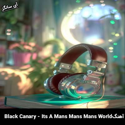 دانلود آهنگ Its A Mans Mans Mans World Black Canary